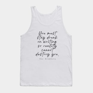 Ray Bradbury said You must stay drunk on writing so reality cannot destroy you. Tank Top